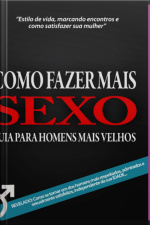 Como Fazer Mais Sexo - Guia Para Homens Mais Velhos