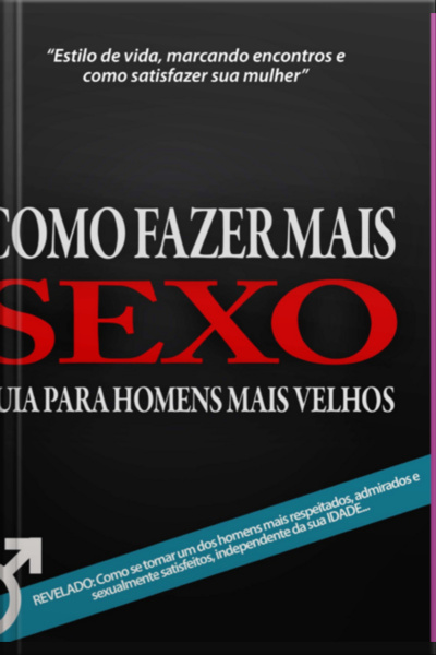 Como Fazer Mais Sexo - Guia Para Homens Mais Velhos