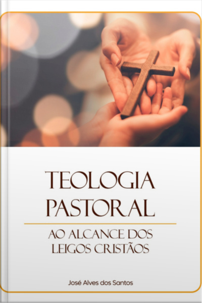 Teologia Pastoral Ao Alcance Dos Leigos Cristãos