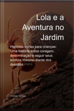 Histórias Curtas Para Crianças: Lola E A Aventura No Jardim