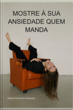 Mostre À Sua Ansiedade Quem Manda