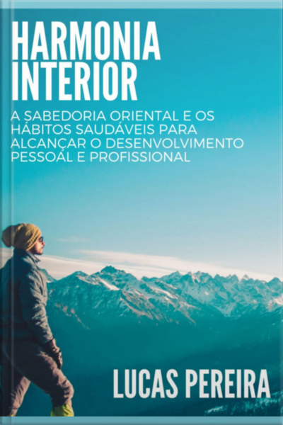 Harmonia Interior: A Sabedoria Oriental E Os Hábitos Saudáveis Para Alcançar O Desenvolvimento Pessoal E Profissional
