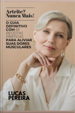 Artrite? Nunca Mais! O Guia Definitivo Com 65 Receitas Práticas Para Aliviar A Tensão Muscular