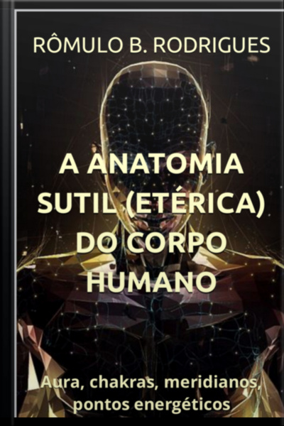 A Anatomia Sutil (etérica) Do Corpo Humano