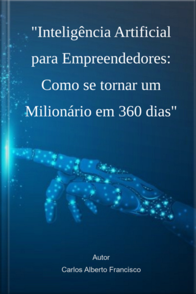 Inteligência Artificial Para Empreendedores: Como Se Tornar Um Milionário Em 360 Dias