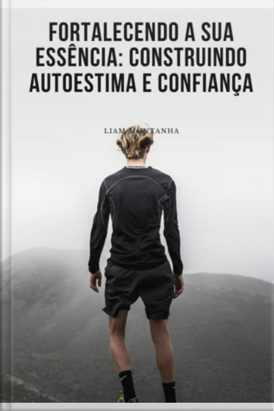 Fortalecendo A Sua Essência: Construindo Autoestima E Confiança