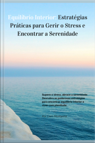 Equilíbrio Interior: Estratégias Práticas Para Gerir O Stress E Encontrar A Serenidade