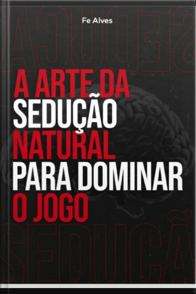 A Arte Da Sedução Natural Para Dominar O Jogo