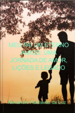 Meu Pai Um Eterno Amigo: Uma Jornada De Amor, Lições E Legado