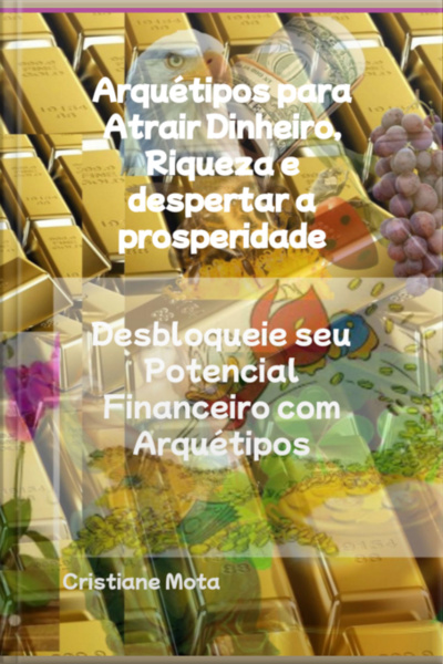 Arquétipos Para Atrair Dinheiro, Riqueza E Despertar A Prosperidade