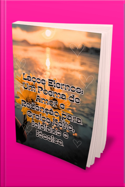 Laços Eternos: Um Poema De Amor E Redenção Para Greice Keller, Josiane E Jéssica
