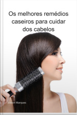 Os Melhores Remédios Caseiros Para Cuidar Dos Cabelos