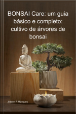 Bonsai Care: Um Guia Básico E Completo: Cultivo De Árvores De Bonsai