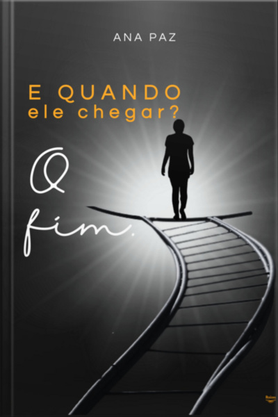 E Quando Ele Chegar? O Fim.