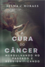 A Cura Do Câncer Mergulhando No Passado E Ressignificando