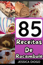 Delícias Em Rolo: 85 Receitas De Rocamboles Doces