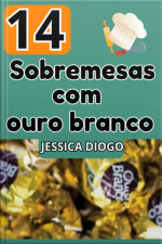 Delícias Douradas: 14 Sobremesas Com Ouro Branco