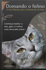 Domando O Felino: O Guia Definitivo Para O Treinamento De Gatos