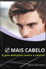 Mais Cabelo: O Guia Definitivo Contra A Calvície