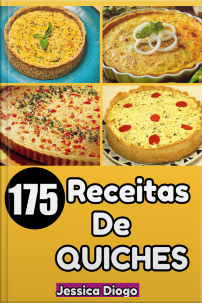 Delícias Quiches: 175 Receitas Irresistíveis Para Transformar Seus Momentos Em Festas Gastronômicas