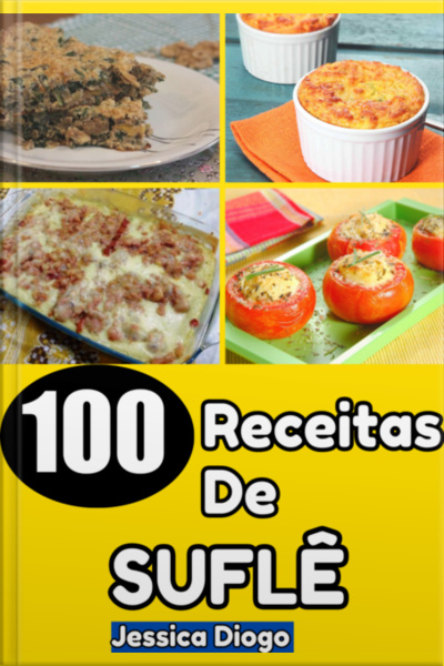 Delícias Em Ascensão: 100 Receitas De Suflês Para Transformar Sua Cozinha