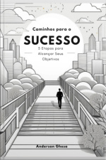 Caminho Para O Sucesso: 5 Etapas Para Alcançar Seus Objetivos