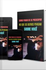 Como Parar De Se Preocupar No Que Os Outros Pensam Sobre Você