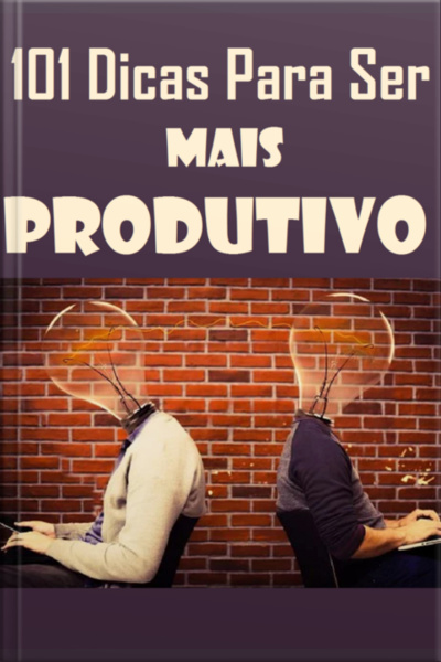101 Dicas Para Ser Mais Produtivo