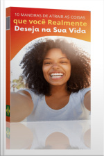 Ebook 10 Maneiras De Atrair As Coisas Que Você Realmente Deseja Na Vida