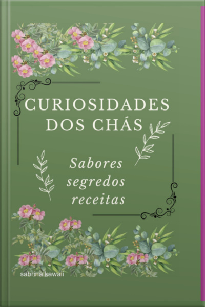 Curiosidades Dos Chás: Sabores Segredos E Receitas