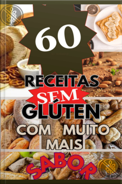 Sem Glúten: 60 Receitas Sem Glúten, Com Muito Mais Sabor