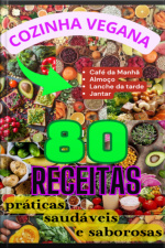 Cozinha Vegana: 80 Receitas Práticas, Saudáveis E Saborosas