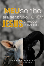 Meu Sonho Era Ser Bruxo, Porém, Jesus Chegou Primeiro
