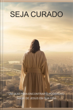 Seja Curado Um Guia Para Encontrar O Poderoso Amor De Jesus Em Sua Vida