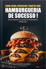 Como Criar, Gerenciar E Manter Uma Hamburgueria De Sucesso