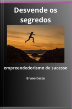 Desvende Os Segredos Do Empreendedorismo De Sucesso
