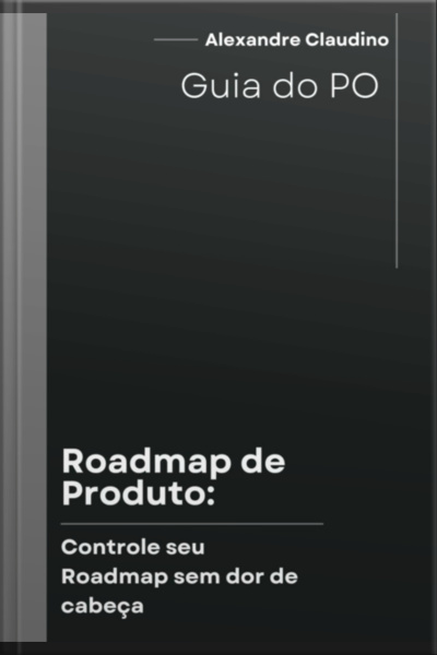Roadmap De Produto Controle Seu Roadmap Sem Dor De Cabeça