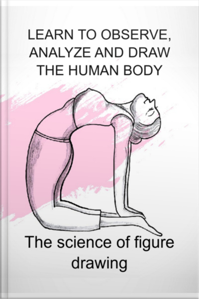 Learn To Observe, Analyze And Draw The Human Body