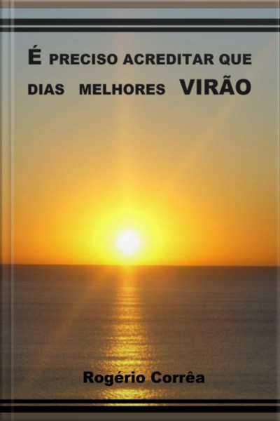 É Preciso Acreditar Que Dias Melhores Virão