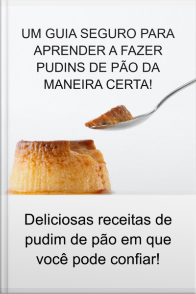Um Guia Seguro Para Aprender A Fazer Pudins De Pão Da Maneira Certa!