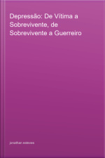 Depressão: De Vítima A Sobrevivente, De Sobrevivente A Guerreiro