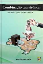 Combinação Catastrófica: Corrupção, Mentira E Falta De Ética