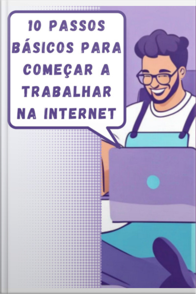 10 Passos Básicos Para Começar A Trabalhar Na Internet