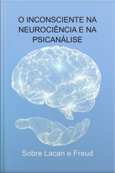 O Inconsciente Na Neurociência E Na Psicanálise