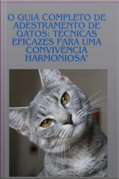 O Guia Completo De Adestramento De Gatos: Técnicas Eficazes Para Uma Convivência Harmoniosa