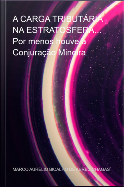 A Carga Tributária Na Estratosfera... Por Menos Houve A Conjuração Mineira