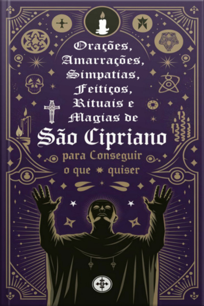 Orações, Amarrações, Simpatias, Feitiços, Rituais E Magias De São Cipriano Para Conseguir O Que Quiser