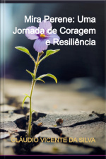 Mira Perene: Uma Jornada De Coragem E Resiliência
