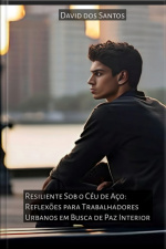 Resiliente Sob O Céu De Aço: Reflexões Para Trabalhadores Urbanos Em Busca De Paz Interior