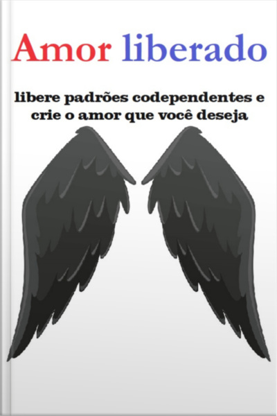 Amor Liberado Libere Padrões Codependentes E Crie O Amor Que Você Deseja